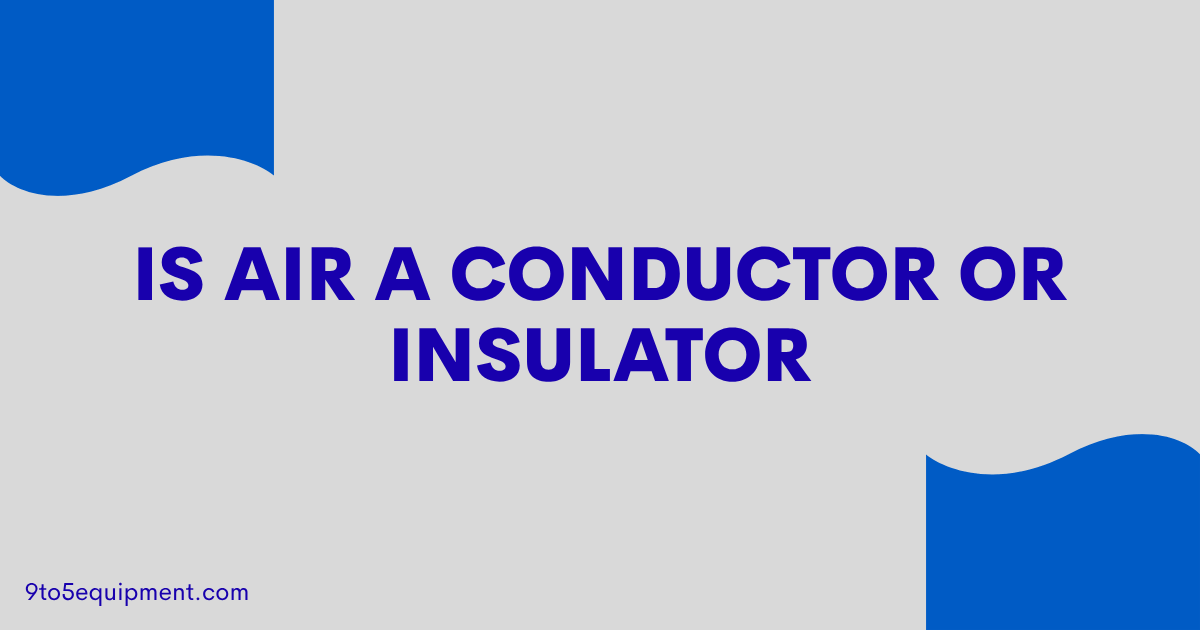 Is Air A Conductor Or Insulator