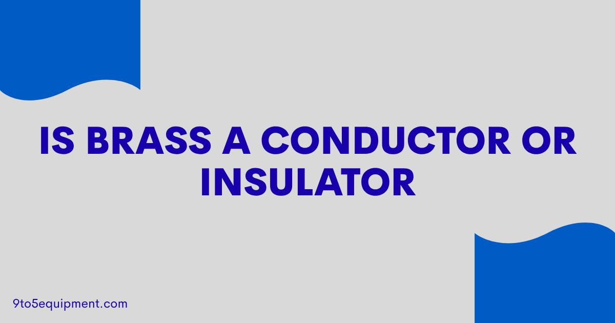 Is Brass A Conductor Or Insulator