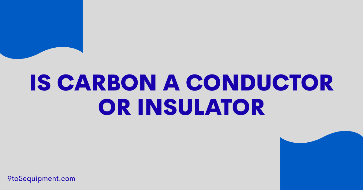 Is Carbon A Conductor Or Insulator
