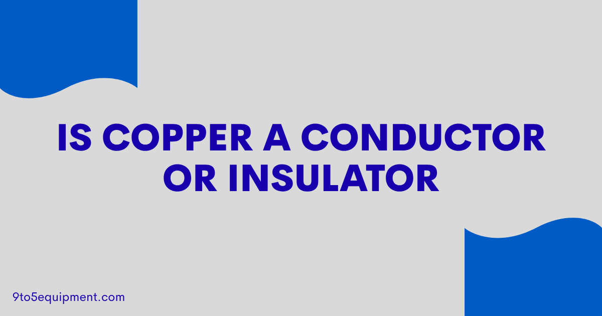Is Copper A Conductor Or Insulator