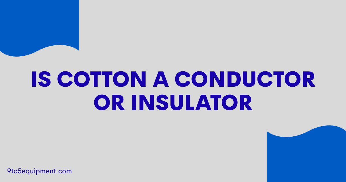 Is Cotton A Conductor Or Insulator