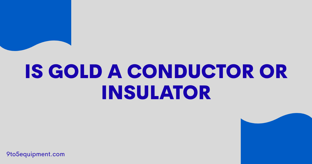 Is Gold A Conductor Or Insulator