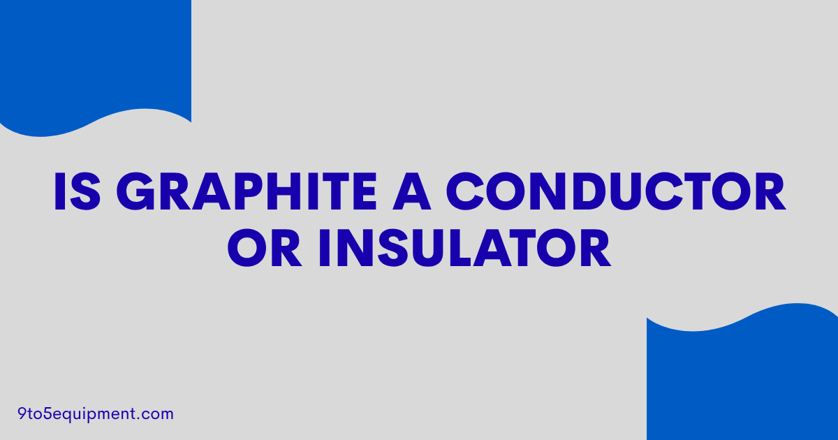 Is Graphite A Conductor Or Insulator