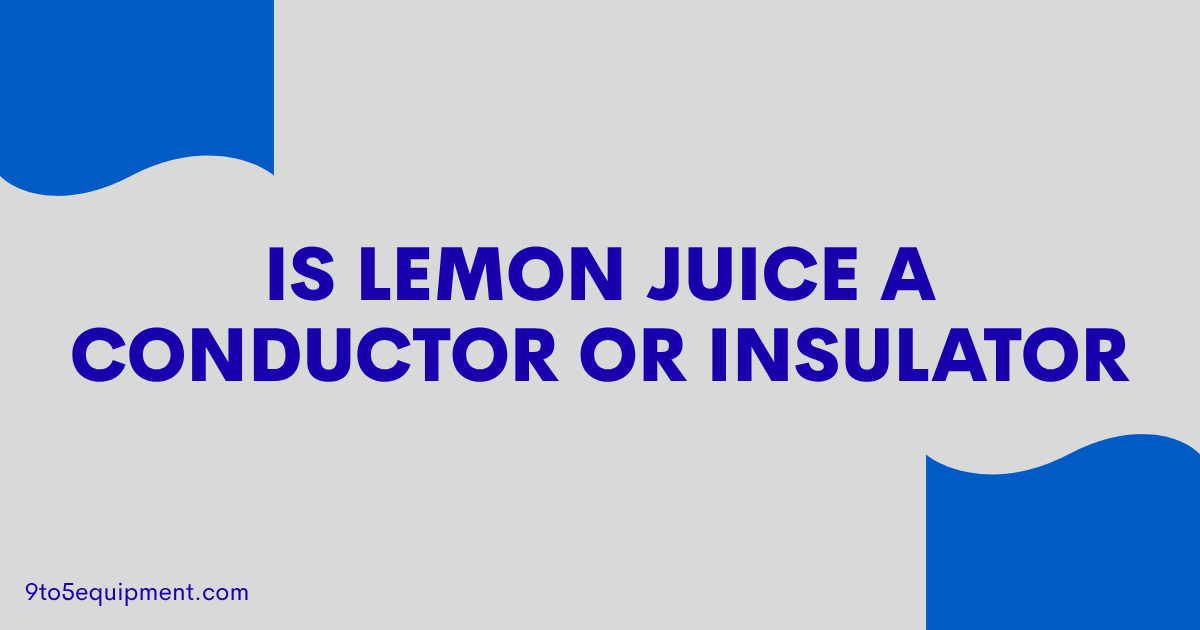 Is Lemon Juice A Conductor Or Insulator