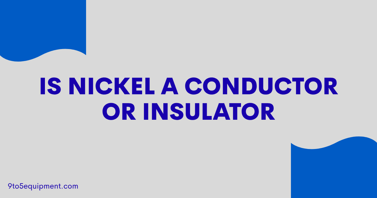 Is Nickel A Conductor Or Insulator