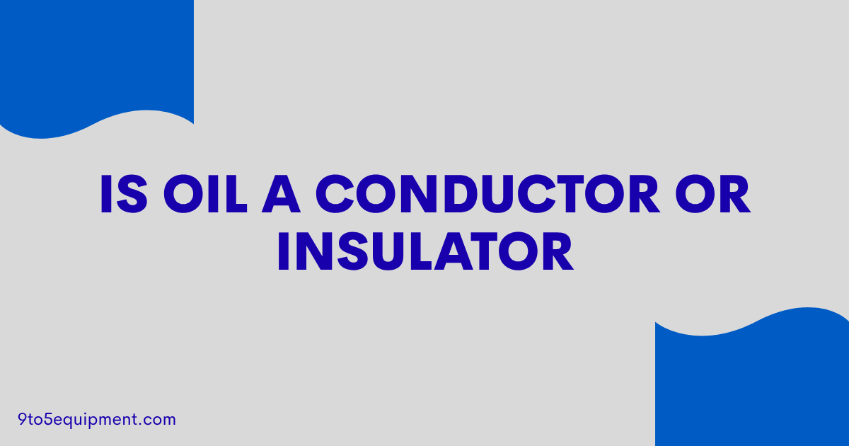 Is Oil A Conductor Or Insulator