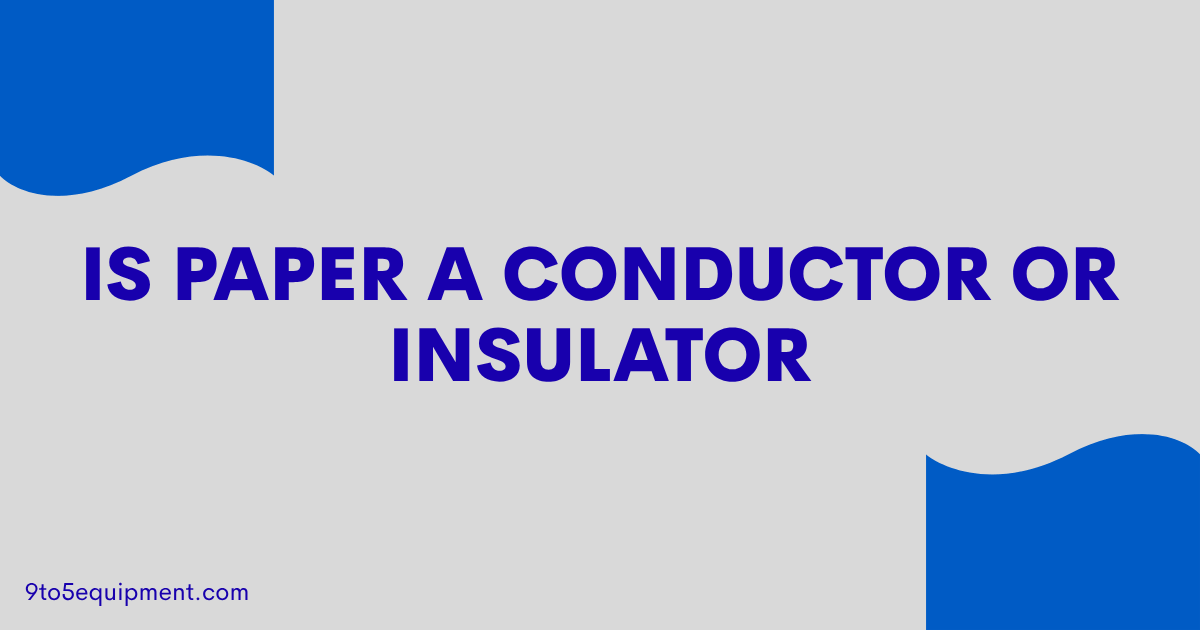Is Paper A Conductor Or Insulator