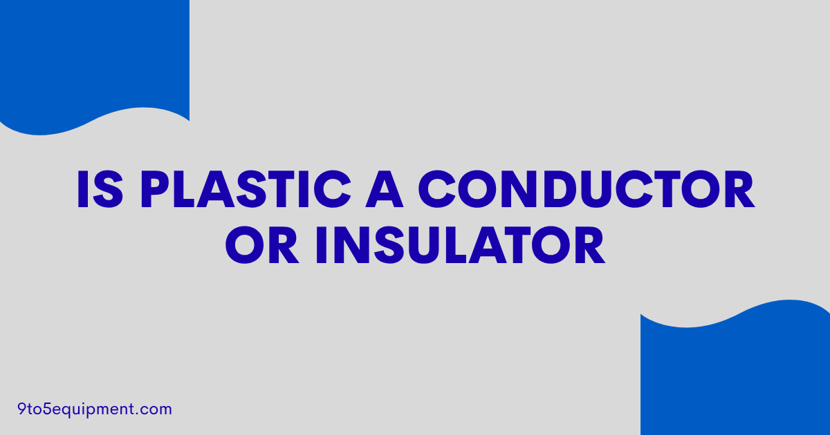Is Plastic A Conductor Or Insulator