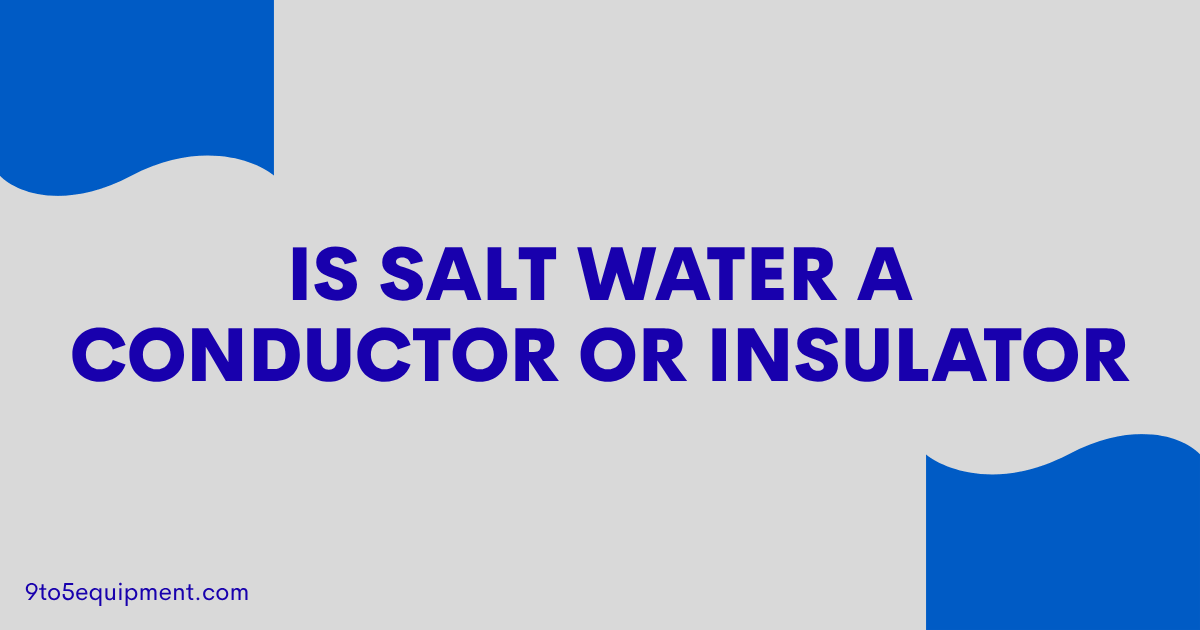 Is Salt Water A Conductor Or Insulator