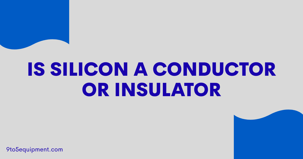 Is Silicon A Conductor Or Insulator