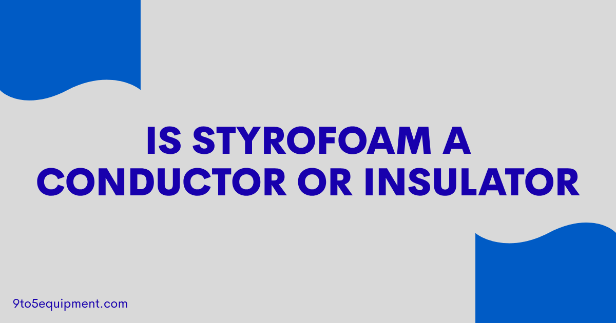 Is Styrofoam A Conductor Or Insulator