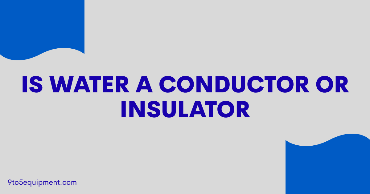 Is Water A Conductor Or Insulator