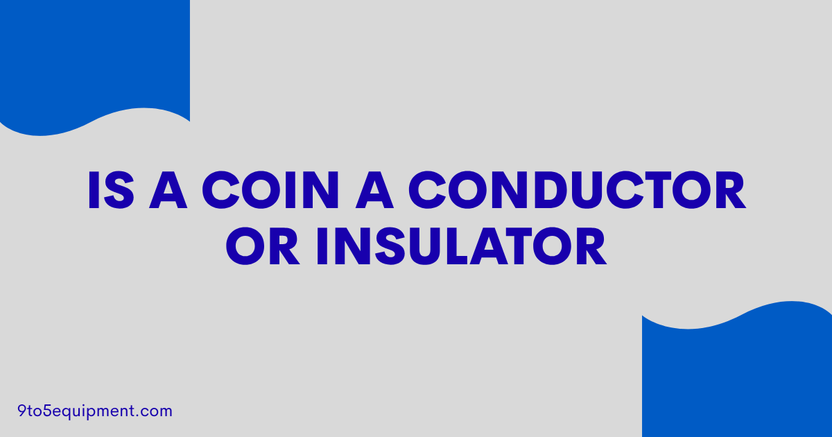 Is A Coin A Conductor Or Insulator