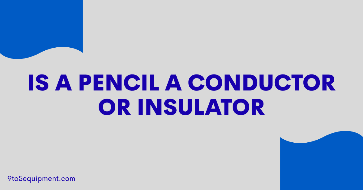 Is A Pencil A Conductor Or Insulator